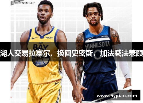 湖人交易拉塞尔，换回史密斯，加法减法兼顾