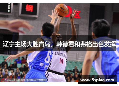 辽宁主场大胜青岛，韩德君和弗格出色发挥